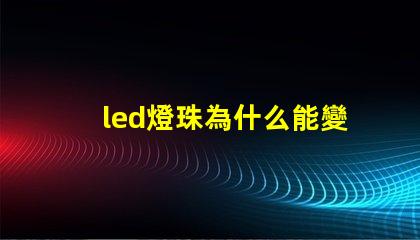 led燈珠為什么能變色 led燈珠壞了怎么修